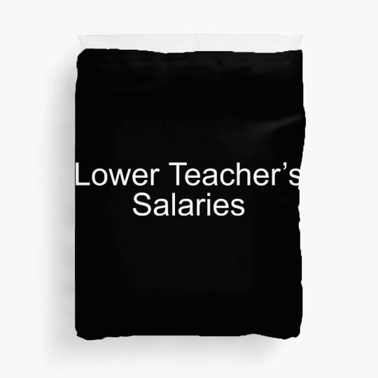 lower teacher salaries Duvet Covers