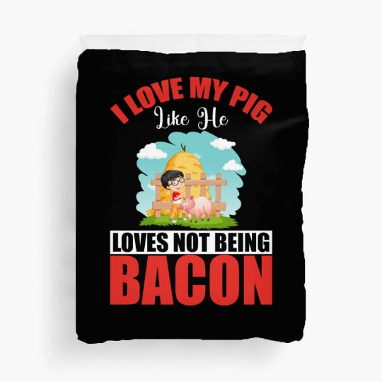 I LOVE MY PIG LIKE HE LOVES NOT BEING BACON Duvet Covers