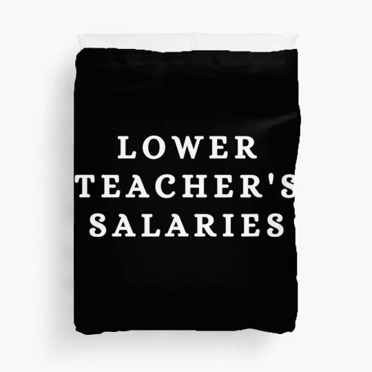 Lower Teacher Salaries Duvet Covers
