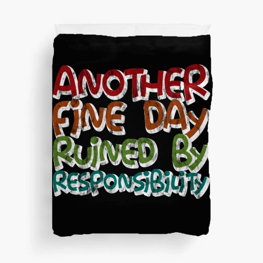 Another Fine Day Ruined By Responsibility 3 Duvet Covers