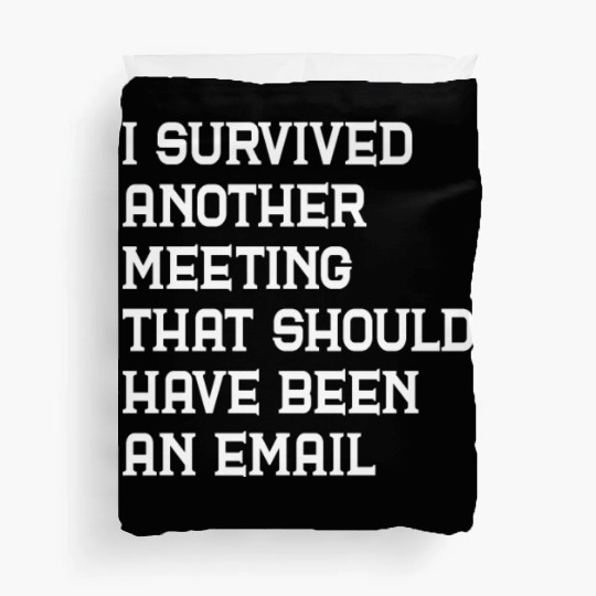 I survived another meeting that should have been Duvet Covers