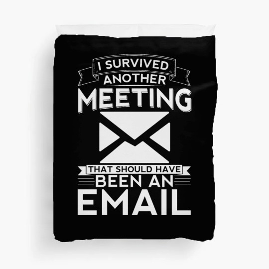 I survived another meeting that should have been Duvet Covers