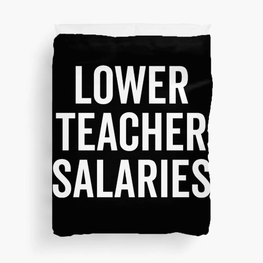 Lower Teacher Salaries Duvet Covers