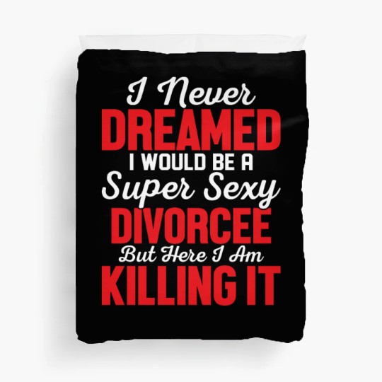 I Never Dreamed I Would Be A Super Sexy Divorcee E Duvet Covers