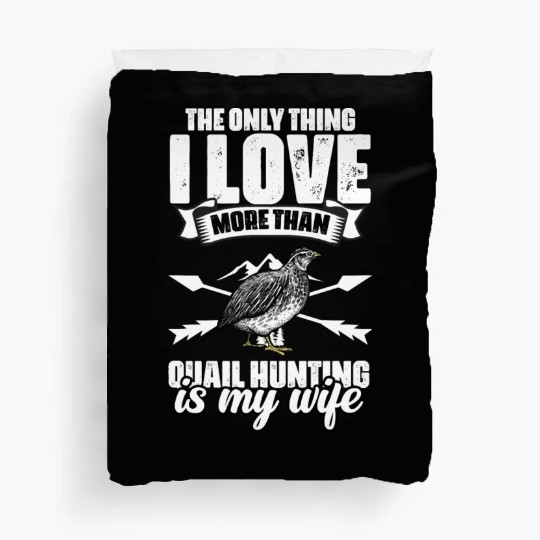 The Only Thing I Love Funny Quail Hunting For A Duvet Covers