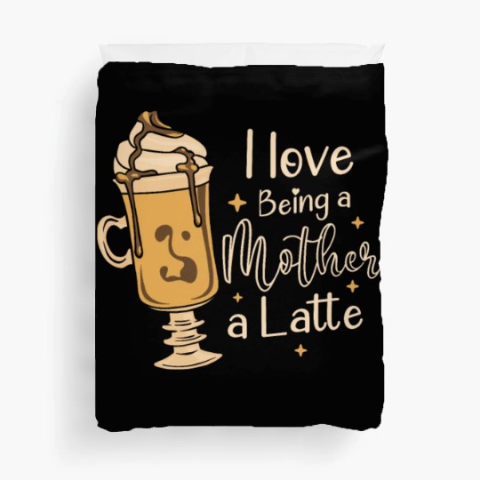 I Love Being A Mother A Latte Coffee Mothers Day Duvet Covers