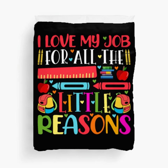 Teacher I Love My Job For All The Little Reasons Duvet Covers