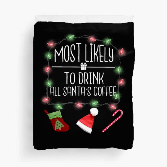 Most Likely To Drink All Santa's Coffee Christmas Duvet Covers