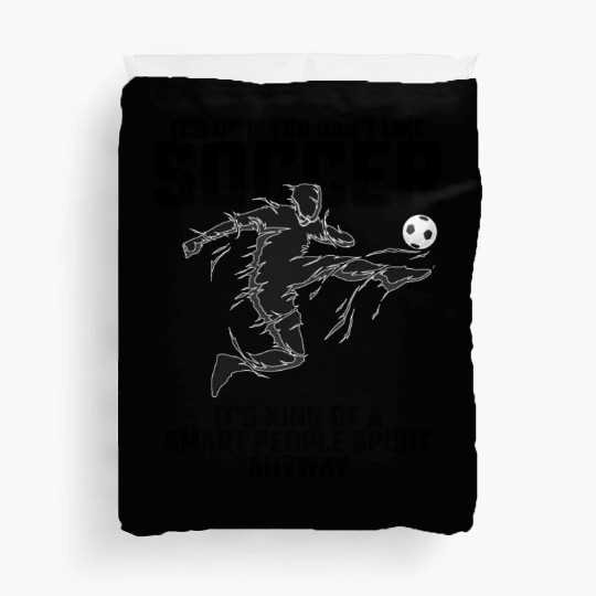 If You Dont Like Soccer Its Kind Of A Smart People Duvet Covers