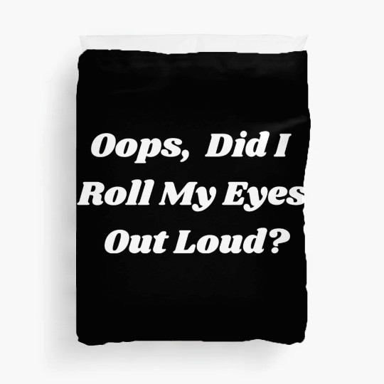 Oops Did I Roll My Eyes Out Loud Sarcastic Snarky Duvet Covers