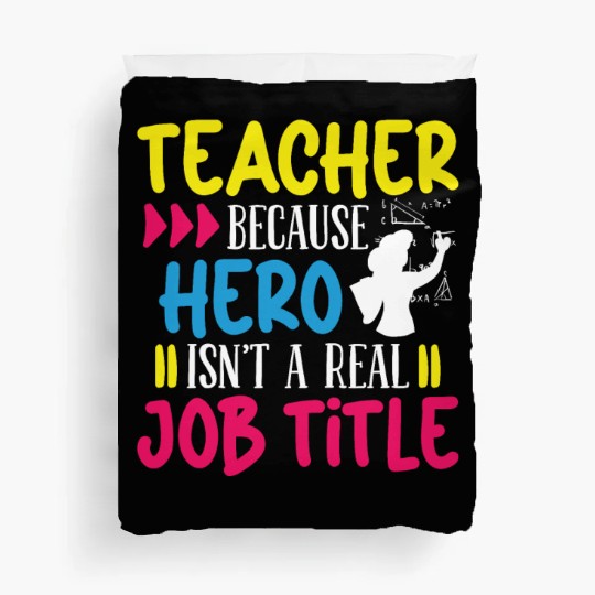 Teacher hero isnt a real job title teachers school Duvet Covers