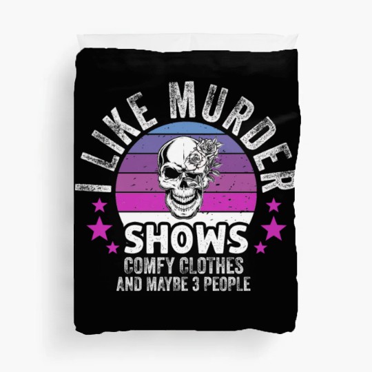 I Like Murder Shows Comfy Clothes And 3 People Duvet Covers