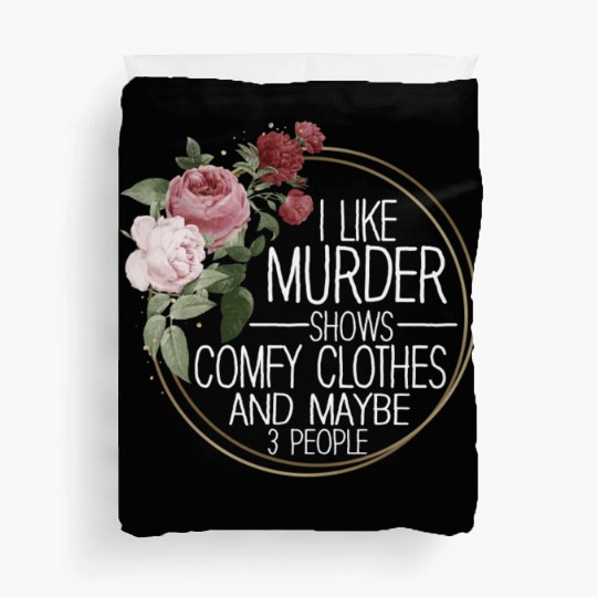 I Like Murder Shows Comfy Clothes And 3 People Duvet Covers
