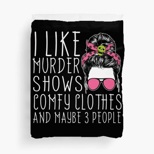 I Like Murder Shows Comfy Clothes And 3 People Duvet Covers