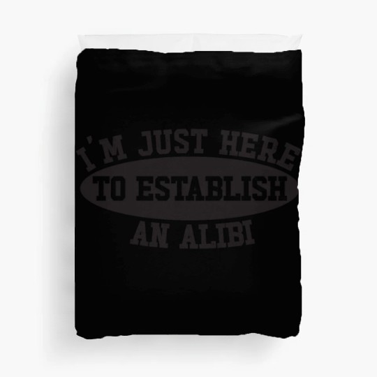 I'm Just Here To Establish An Alibi Duvet Covers