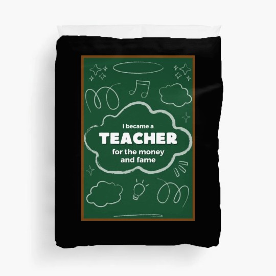 I became a teacher for the money and fame Duvet Covers