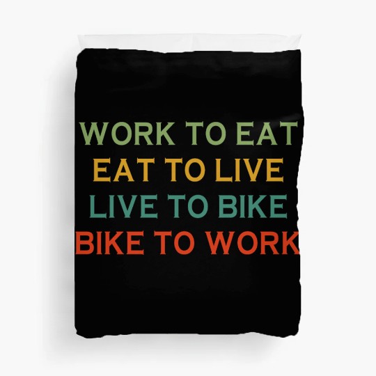 Work To Eat Eat To Live Live To Bike Bike To Work Duvet Covers