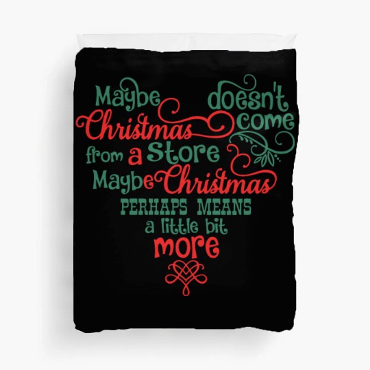 Maybe Christmas Doesn't Come From A Store Duvet Covers