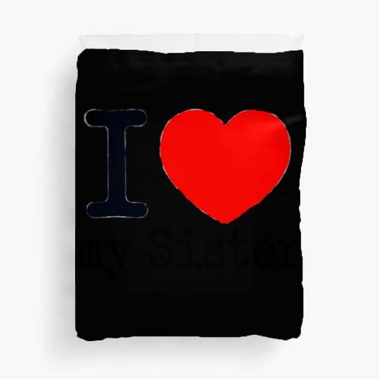 I love my Sister Duvet Covers