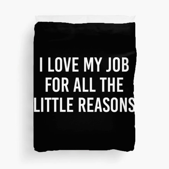 I love my job for all the little reason Duvet Covers