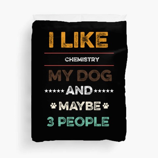 I like Chemistry my dog and maybe 3 people Duvet Covers