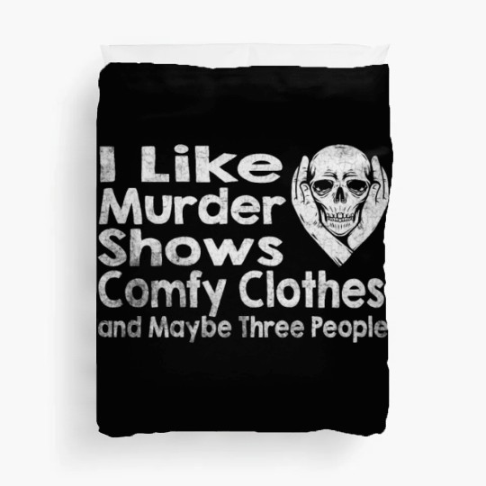 I Like Murder Shows Comfy Clothes And 3 People Duvet Covers