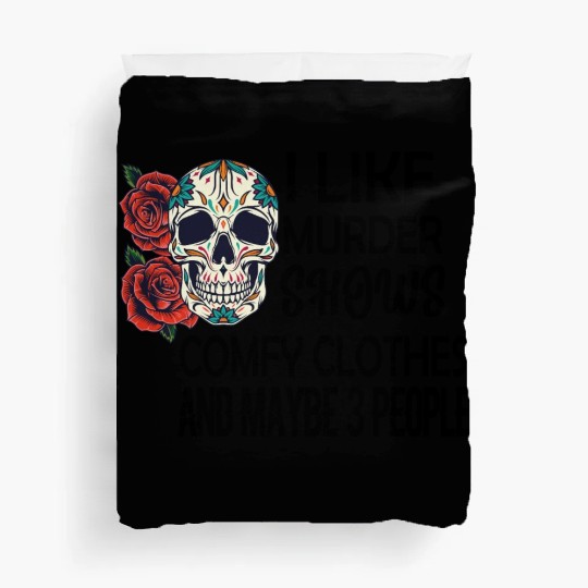 I Like Murder Shows Comfy Clothes And Maybe 3 Duvet Covers