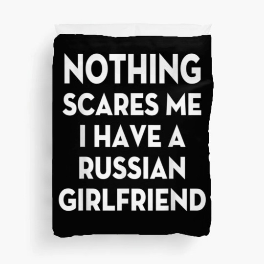 Nothing Scares me I have Russian girlfriend Valent Duvet Covers
