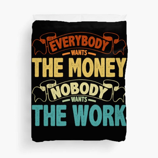 Everybody Wants The Money Nobody Wants The Work 13 Duvet Covers