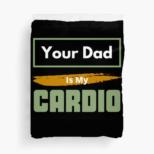 Your Dad Is My Cardio Funny Relationship Saying Duvet Covers