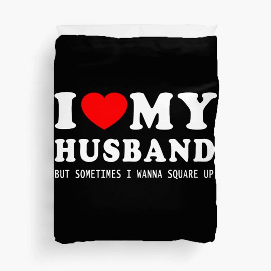 I LOVE MY HUSBAND But Sometimes I Wanna Square Up Duvet Covers