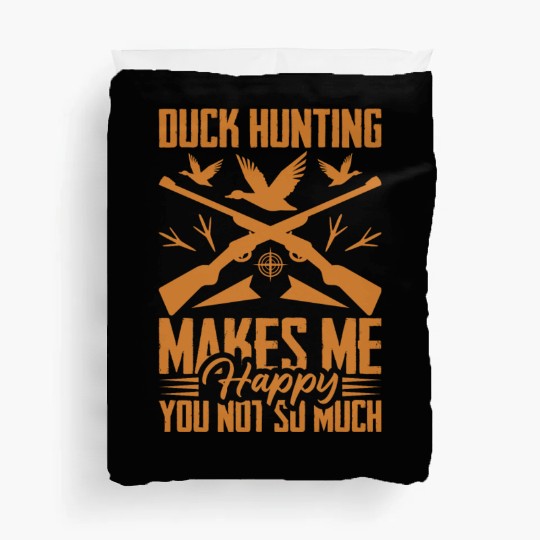 Duck Hunting Makes Me Happy You Not So Much Duvet Covers
