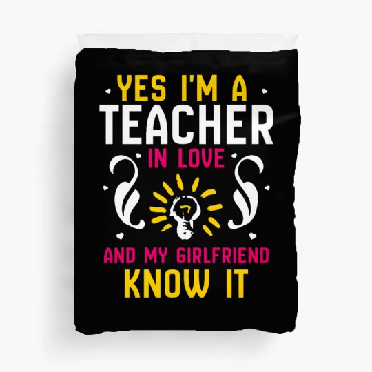 Yes I'm a teacher in love and my girlfriend know Duvet Covers