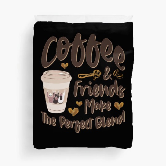 Coffee And Friends Make The Perfect Blend Duvet Covers