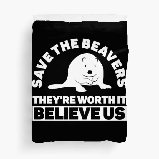 Save The Beavers They're Worth It Believe Us - Duvet Covers
