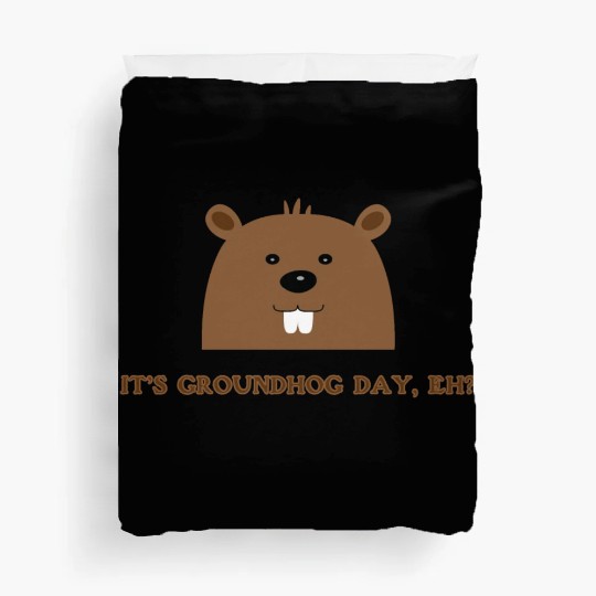 Its Groundhog Day, Eh? Duvet Covers