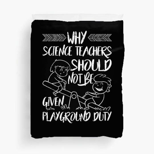 Science Teachers Should Not Given Playground Duty5 Duvet Covers