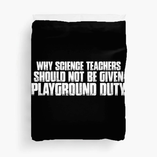 Science Teachers Should Not Given Playground Duty7 Duvet Covers