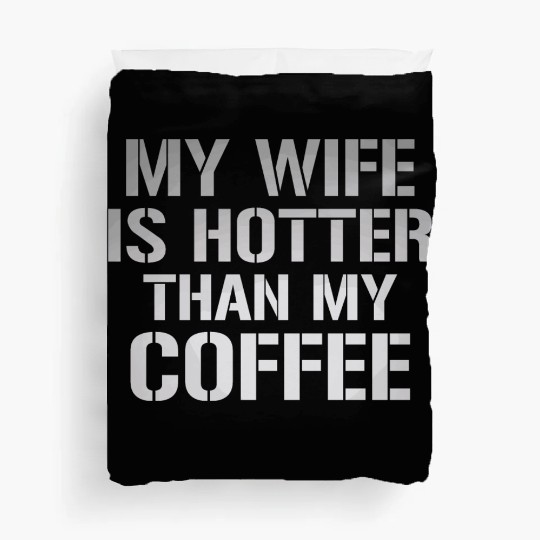 My Wife Is Hotter Than My Coffee Duvet Covers