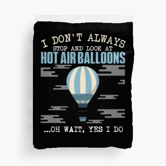 I Don't Always Stop And Look At Hot Air Balloons Duvet Covers