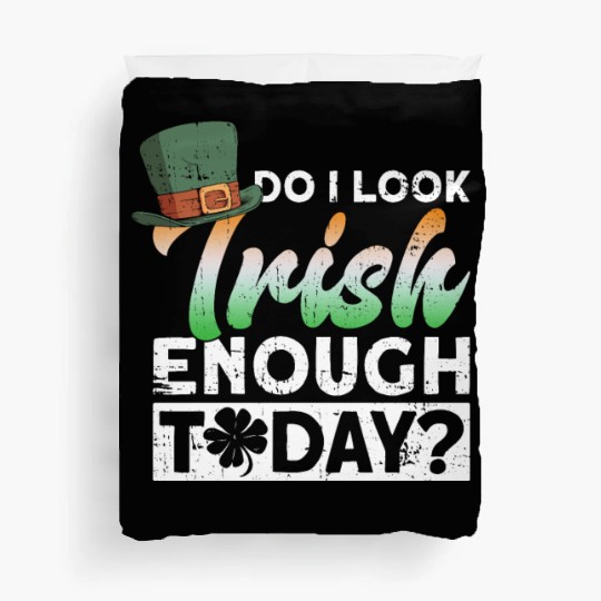 Do I Look Irish Enough Today? - St Patricks Day Duvet Covers