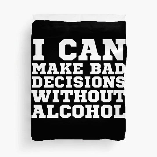 I can make bad decisions without alcohol Duvet Covers