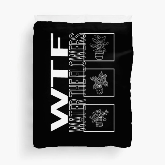 Wtf Water The Flowers, Garden Plant Gardening Duvet Covers