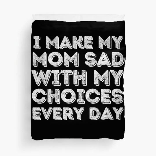 i make my mom sad with my choices every day Duvet Covers