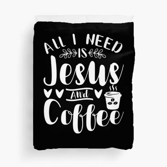 All I Need Is Jesus And Coffee Jesus Christ Lover Duvet Covers