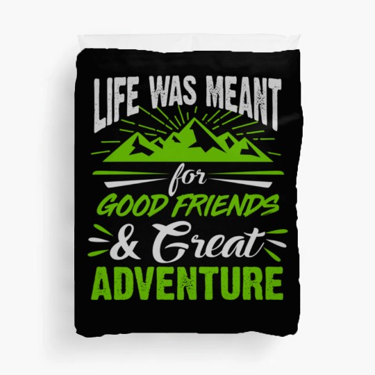 Life Was Meant For Good Friends And Great Adventur Duvet Covers