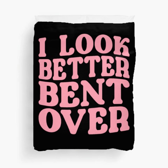 I Look Better Bent Over Duvet Covers