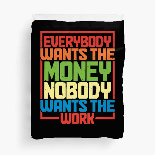 Everybody Wants The Money Nobody Wants The Work 17 Duvet Covers