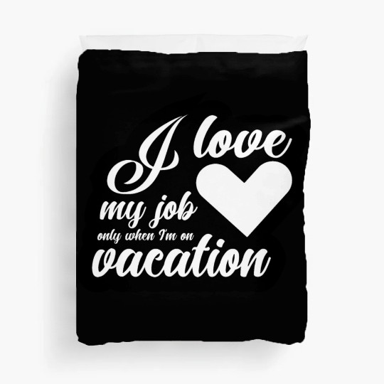 I Love My Job Only When I'm On Vacation Duvet Covers