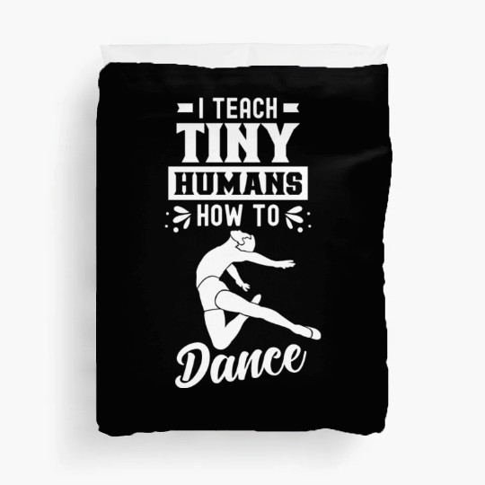 I Teach Tiny Humans How To Dance Dance Teacher Duvet Covers